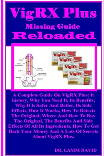 VigRX Plus Missing Guide Reloaded: A Complete Guide On VigRX Plus: It history, Why You Need It, Its Benefits, Why It Is Safer And Better, Its Side Effects, How It Works, How To Detects The Original Kindle Edition