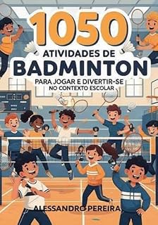 Livro 1050 Atividades De Badminton Para Jogar E Divertir-se No Contexto Escolar