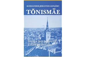 T Õ N I S M Ä E: Memories of Estonia. Fragments from my journey, of a life lived, of accomplishments and of friends