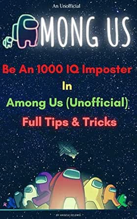 Among Us Unofficial Be An 1000 Iq Imposter In Just 10 Minutes Complete Guide And Tips Trick How To Play Among Us Like A Pro Kindle Edition By Delewis Angela Crafts