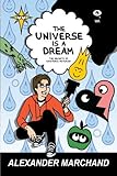 The Universe Is a Dream: The Secrets of Existence Revealed by 