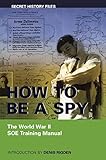 How to be a Spy: The World War II SOE Training Manual (Secret History Files)
