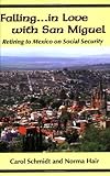 Falling...in Love with San Miguel: Retiring to Mexico on Social Security by Carol Schmidt, Norma Hair