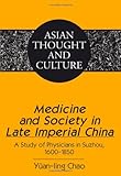 Medicine and Society in Late Imperial China : A Study of Physicians in Suzhou, 1600-1850, Chao, Yüan-Ling, 1433103818