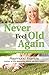 Never Feel Old Again: Aging Is a Mistake--Learn How to Avoid It (Never Be)