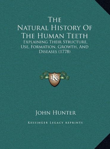 The Natural History of the Human Teeth the Natural History of the Human Teeth: Explaining Their Structure, Use, Formation, Growth, and Diseexplaining Growth, and Diseases (1778) Ases (1778) Hardcover – 10 Sep 2010