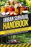 Urban Survival Handbook: A Prepper's Guide To Canning And Preserving For An Emergency (How To Surviv Urban Survival Handbook: A Prepper's Guide To Canning And Preserving For An Emergency (How To Surviv