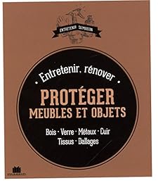 Entretenir, rénover, protéger meubles et objets