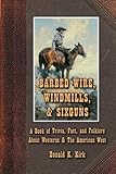 Barbed Wire, Windmills, & Sixguns: A Book of Trivia, Fact, and Folklore About Westerns & The America by Donald K. Kirk