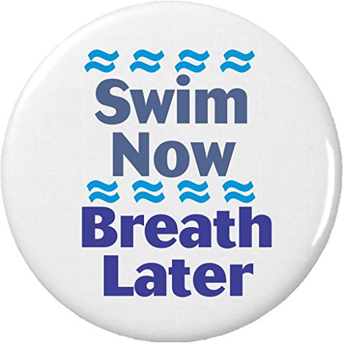Swim Now Breath Later 1.25â€ Button Pin Swimmer Athlete Sports Funny Humor