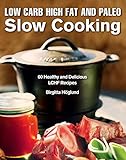 Low Carb High Fat and Paleo Slow Cooking: 60 Healthy and Delicious LCHF Recipes Low Carb High Fat and Paleo Slow Cooking: 60 Healthy and Delicious LCHF Recipes