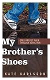 Image de My Brother's Shoes: One Families Walk Through Addiction