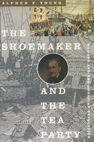 The Shoemaker and the Tea Party: Memory and the American Revolution