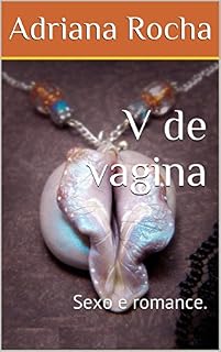 Livro V de vagina: Sexo e romance.