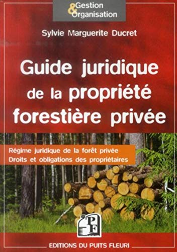 Guide juridique de la propriété forestière privée: Régime juridique de la forêt privée. Droits et obligations des propriétaires. (Gestion & Organisation) (French Edition) by Sylvie-Marguerite Ducret