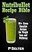 NutriBullet Recipe Bible: 80+ Green Smoothie Recipes for Weight Loss and Wellbeing (Smoothie Recipes, Weight Loss, Green Smoothies, Low Carb Diet, Bullet Recipes, Detox Diet, Cleanse)
