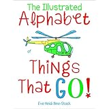 The Illustrated Alphabet of Things That Go! (Eve Heidi's Alphabet Series Book 2)