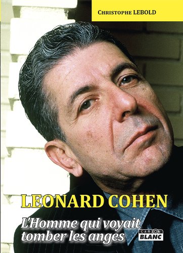 LEONARD COHEN L'homme qui voyait tomber les anges (French Edition) by Christophe Lebold