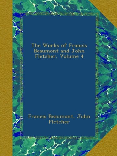 The Works of Francis Beaumont and John Fletcher, Volume 4