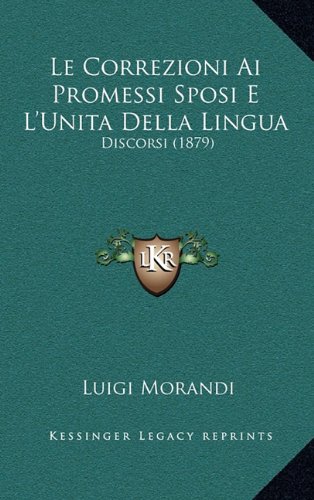 Le Correzioni AI Promessi Sposi E L'Unita Della Lingua: Discorsi (1879) (Italian Edition)