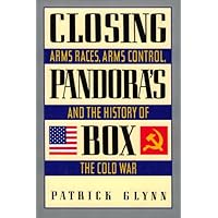 Closing Pandora's Box: Arms Races, Arms Control, And The History Of The Cold War