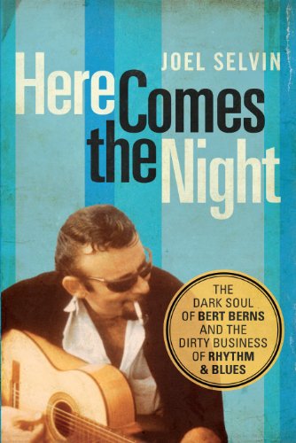 Here Comes the Night: The Dark Soul of Bert Berns and the Dirty Business of Rhythm and Blues