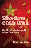 Jeremy Friedman, "Shadow Cold War: The Sino-Soviet Competition for the Third World" (UNC Press, 2018)