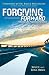 Forgiving Forward: Unleashing the Forgiveness Revolution