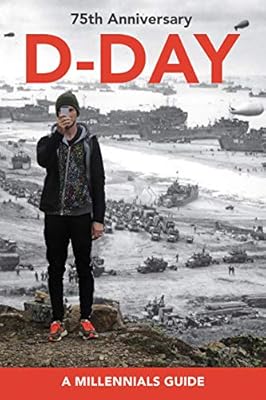 D Day 75th Anniversary A Millennials Guide Wertz Jay