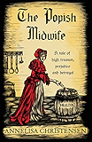 The Popish Midwife: A novel based on the incredible true story of Elizabeth Cellier (Seventeenth Century Midwives Book 1)