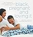 Black, Pregnant and Loving It: The Comprehensive Pregnancy Guide for Today’s Woman of Color