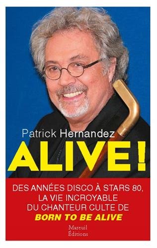 Alive !: des années disco à Stars 80, la vie incroyable du chanteur culte de Born to be alive