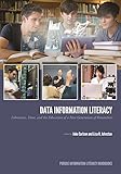 Data Information Literacy: Librarians, Data and the Education of a New Generation of Researchers (Purdue information literacy handbooks)