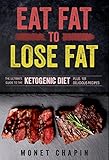 Eat Fat to Lose Fat: The Ultimate Guide to the Ketogenic Diet Plus 101 Delicious Recipes by Monet Chapin