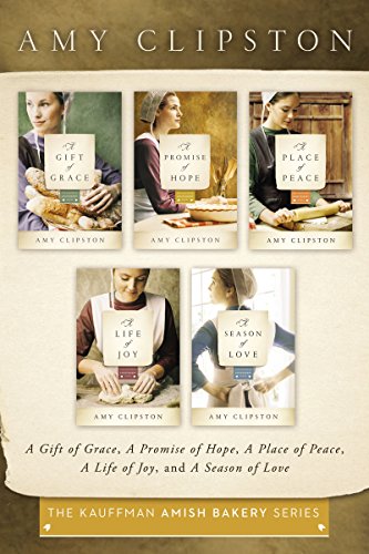 The Kauffman Amish Bakery Collection: A Gift of Grace, A Promise of Hope, A Place of Peace, A Life o by Amy Clipston