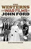 The Westerns and War Films of John Ford (Film and History) by Sue Matheson