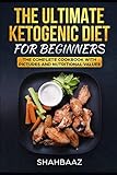 THE ULTIMATE KETOGENIC DIET FOR BEGINNERS: THE COMPLETE COOKBOOK WITH PICTURES AND NUTRITIONAL VALUE THE ULTIMATE KETOGENIC DIET FOR BEGINNERS: THE COMPLETE COOKBOOK WITH PICTURES AND NUTRITIONAL VALUE