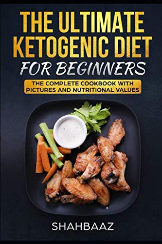 THE ULTIMATE KETOGENIC DIET FOR BEGINNERS: THE COMPLETE COOKBOOK WITH PICTURES AND NUTRITIONAL VALUE THE ULTIMATE KETOGENIC DIET FOR BEGINNERS: THE COMPLETE COOKBOOK WITH PICTURES AND NUTRITIONAL VALUE