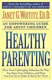 Healthy Parenting: How Your Upbringing Influences the Way You Raise Your Children, and What You Can Do to Make It Better for Them