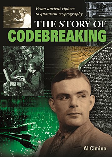 The Story of Codebreaking: From Ancient Ciphers to Quantum Cryptography by Al Cimino