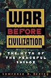 War Before Civilization: The Myth of the Peaceful Savage cover
