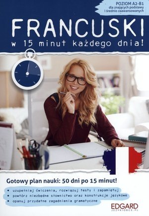 Francuski w 15 minut kazdego dnia dla znajacych podstawy i srednio zaawansowanych
