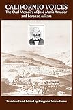 Californio Voices: The Oral Memoirs of José María Amador and Lorenzo Asisara (Al Filo: Mexican Ame by Gregorio Mora-Torres