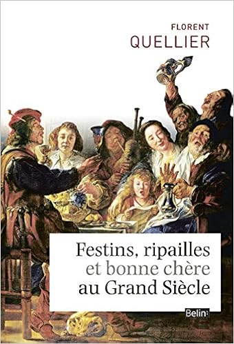 Amazon Fr Festins Ripailles Et Bonne Chere Au Grand Siecle Quellier Florent Livres