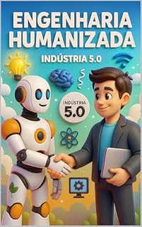 Livro Engenharia Humanizada: Desvendando a Indústria 5.0 na Prática