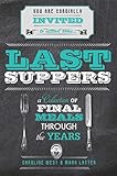 Last Suppers: A Collection of Final Meals Through the Years