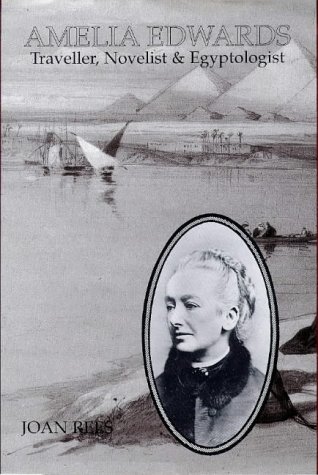Amelia Edwards: Traveller, Novelist and Egyptologist by Joan Rees