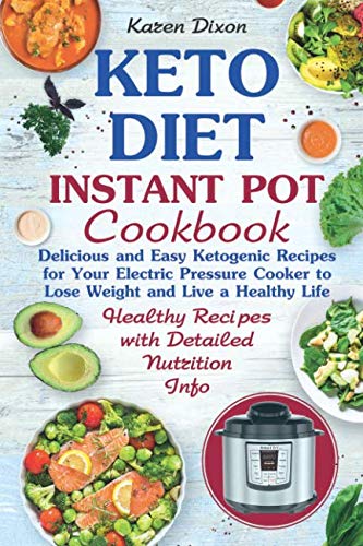 Keto Diet Instant Pot Cookbook: Delicious and Easy Ketogenic Recipes for Your Electric Pressure Cook Keto Diet Instant Pot Cookbook: Delicious and Easy Ketogenic Recipes for Your Electric Pressure Cook