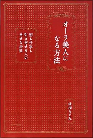 オーラ美人になる方法 恋も仕事も引き寄せる人の幸せな法則 湯浅ちぐみ 本 通販 Amazon