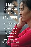 Stars Between the Sun and Moon: One Woman's Life in North Korea and Escape to Freedom